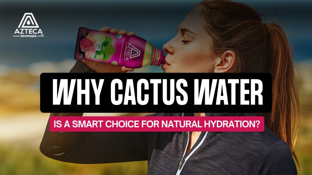Why Cactus Water Is a Smart Choice for Natural Hydration